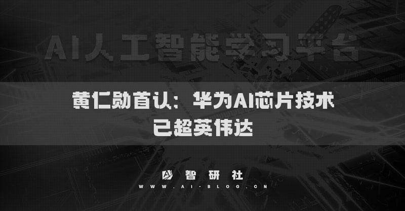 黃仁勛首認(rèn)：華為AI芯片技術(shù)已超英偉達(dá)