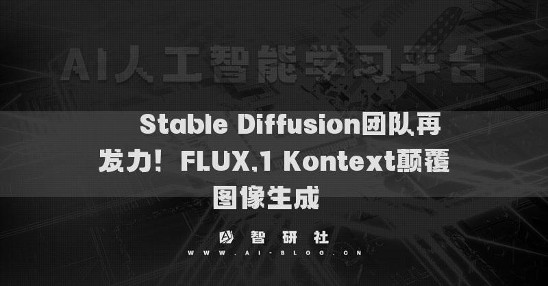 ??Stable Diffusion團(tuán)隊(duì)再發(fā)力！FLUX.1 Kontext顛覆圖像生成??