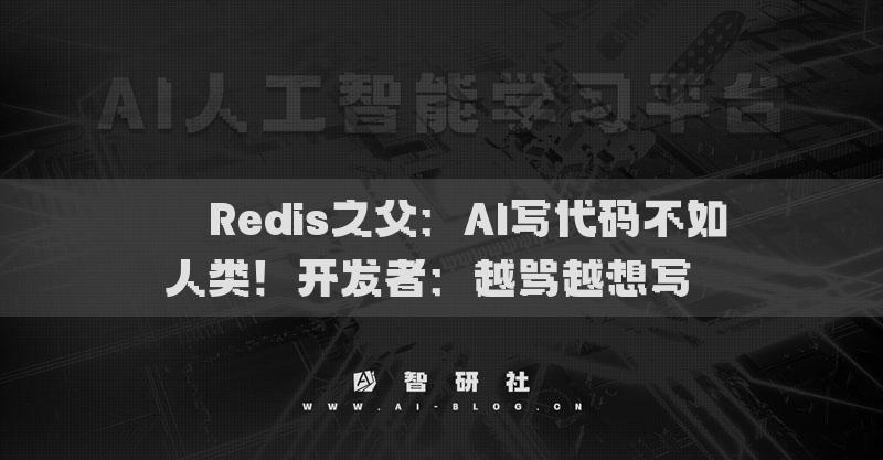 ??Redis之父：AI寫代碼不如人類！開發(fā)者：越罵越想寫??