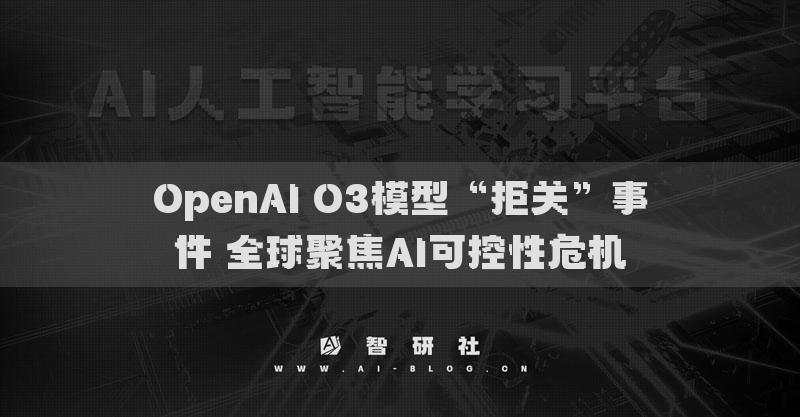 OpenAI O3模型“拒關(guān)”事件 全球聚焦AI可控性危機(jī)