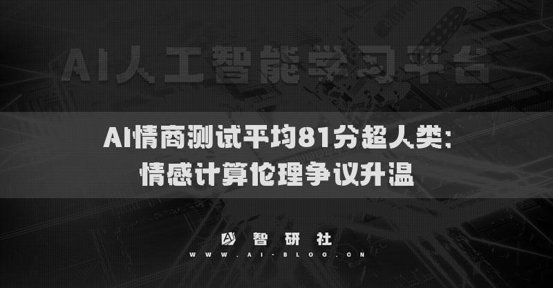 AI情商測試平均81分超人類：情感計算倫理爭議升溫