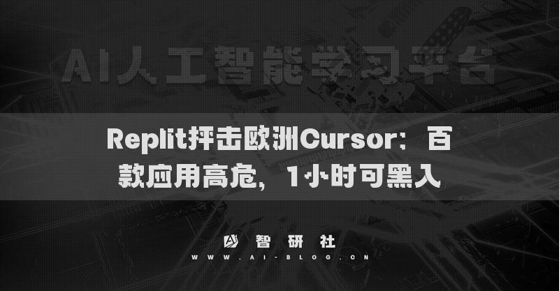 Replit抨擊歐洲Cursor：百款應用高危，1小時可黑入