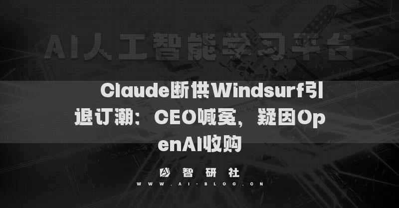 ??Claude斷供Windsurf引退訂潮：CEO喊冤，疑因OpenAI收購