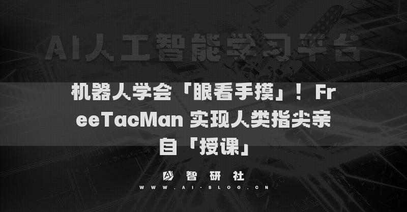 機器人學會「眼看手摸」！FreeTacMan 實現(xiàn)人類指尖親自「授課」