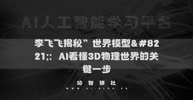 李飛飛揭秘”世界模型”：AI看懂3D物理世界的關(guān)鍵一步
