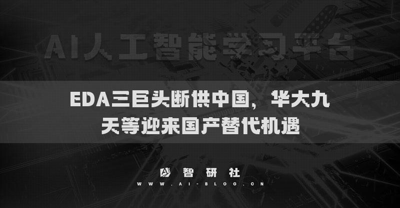 EDA三巨頭斷供中國，華大九天等迎來國產(chǎn)替代機遇