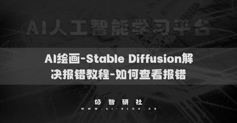 AI繪畫(huà)-Stable Diffusion解決報(bào)錯(cuò)教程-如何查看報(bào)錯(cuò)?