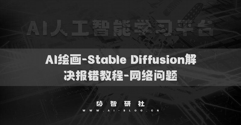 AI繪畫(huà)-Stable Diffusion解決報(bào)錯(cuò)教程-網(wǎng)絡(luò)問(wèn)題?