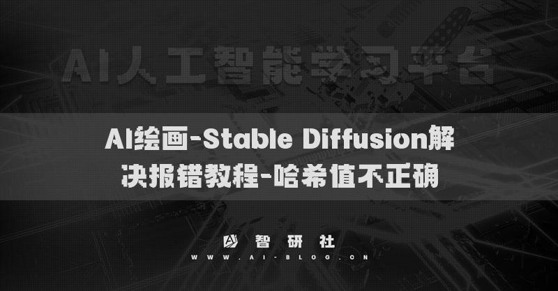 AI繪畫(huà)-Stable Diffusion解決報(bào)錯(cuò)教程-哈希值不正確