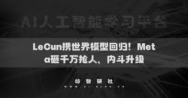 LeCun攜世界模型回歸！Meta砸千萬搶人，內(nèi)斗升級