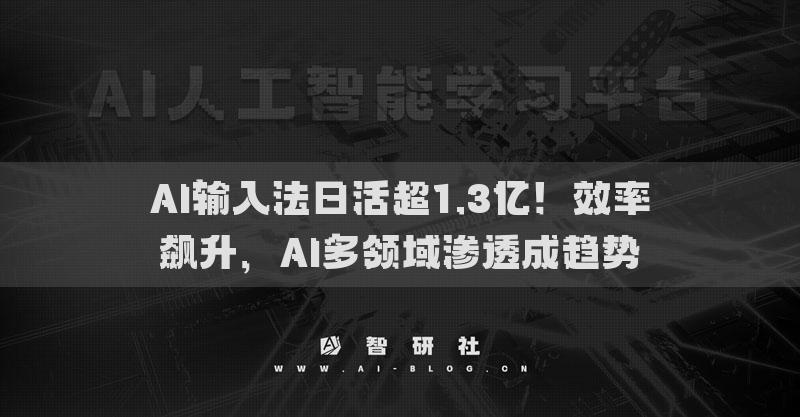 AI輸入法日活超1.3億！效率飆升，AI多領(lǐng)域滲透成趨勢