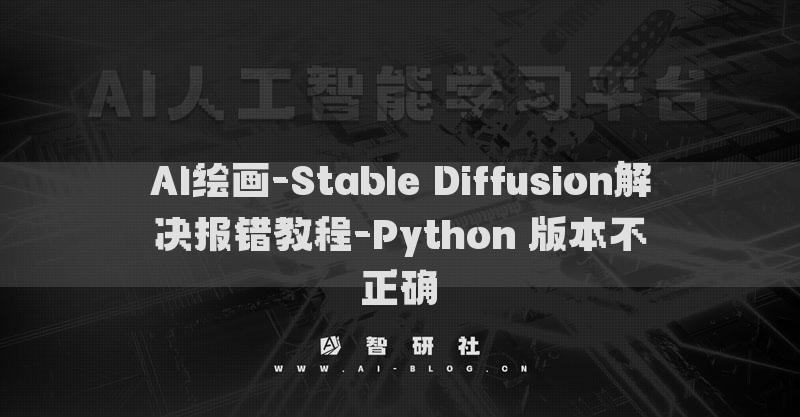 AI繪畫(huà)-Stable Diffusion解決報(bào)錯(cuò)教程-Python 版本不正確?