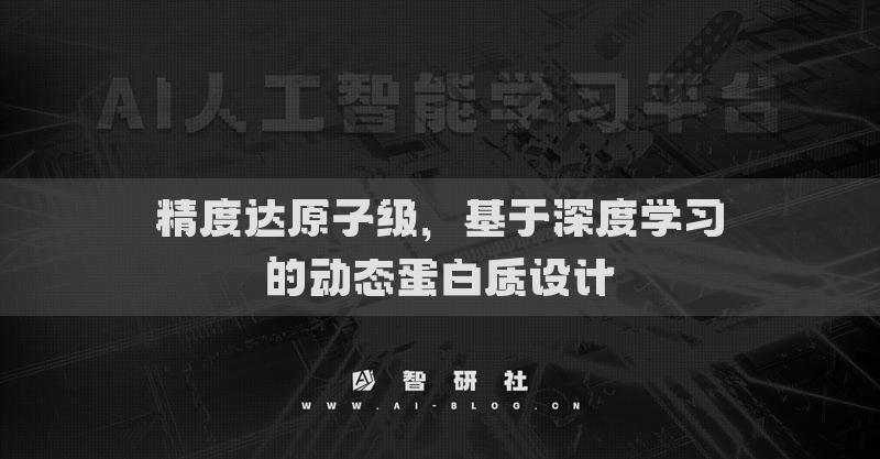 精度達(dá)原子級，基于深度學(xué)習(xí)的動態(tài)蛋白質(zhì)設(shè)計