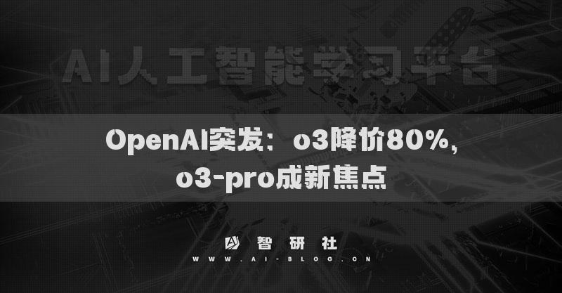 OpenAI突發(fā)：o3降價80%，o3-pro成新焦點