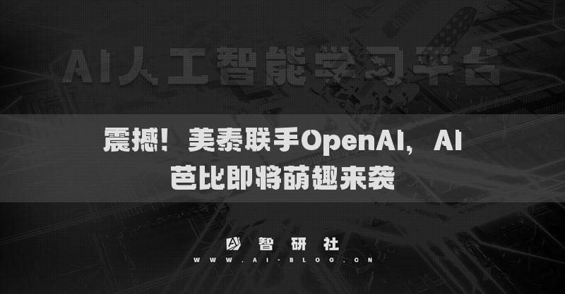 震撼！美泰聯(lián)手OpenAI，AI芭比即將萌趣來(lái)襲