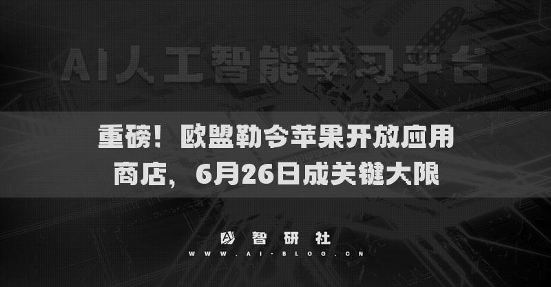重磅！歐盟勒令蘋(píng)果開(kāi)放應(yīng)用商店，6月26日成關(guān)鍵大限