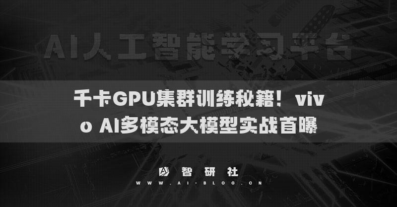 千卡GPU集群訓練秘籍！vivo AI多模態(tài)大模型實戰(zhàn)首曝