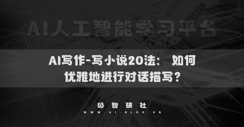 AI寫作-寫小說20法： 如何優(yōu)雅地進(jìn)行對話描寫？
