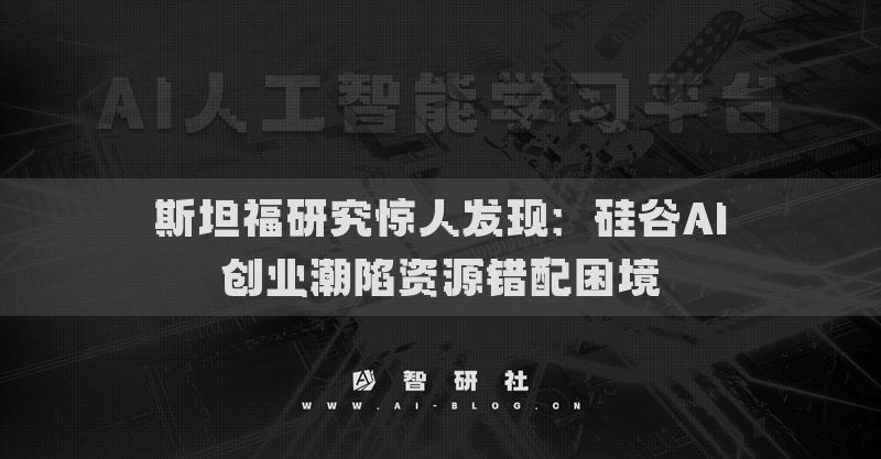 斯坦福研究驚人發(fā)現(xiàn)：硅谷AI創(chuàng)業(yè)潮陷資源錯(cuò)配困境