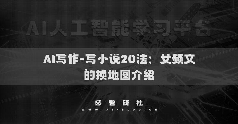 AI寫作-寫小說20法：女頻文的換地圖介紹