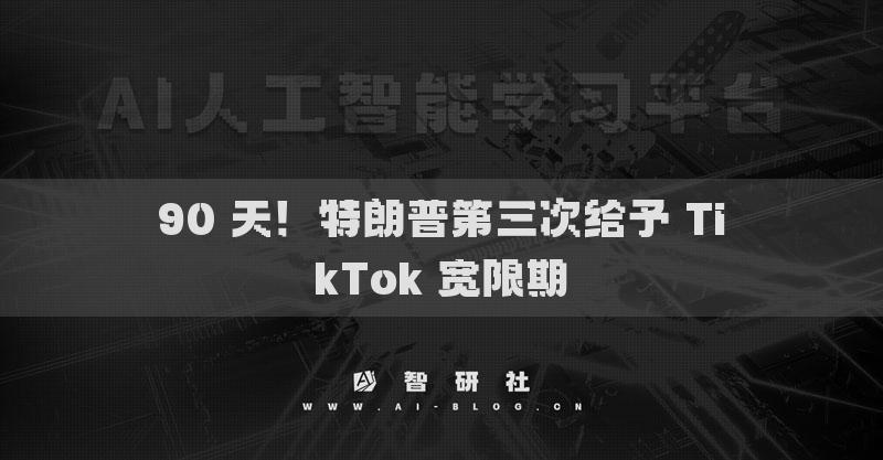 90 天！特朗普第三次給予 TikTok 寬限期