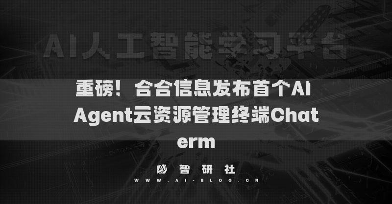 重磅！合合信息發(fā)布首個AI Agent云資源管理終端Chaterm