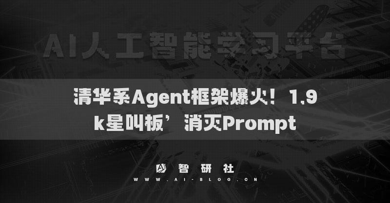 清華系A(chǔ)gent框架爆火！1.9k星叫板’消滅Prompt
