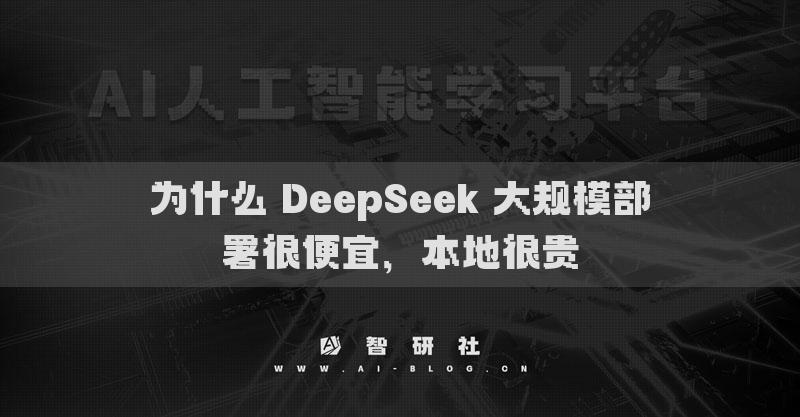 為什么 DeepSeek 大規(guī)模部署很便宜，本地很貴