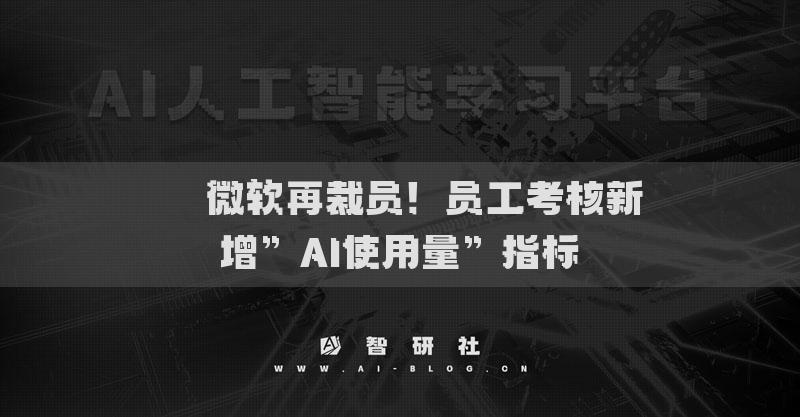 ??微軟再裁員！員工考核新增”AI使用量”指標(biāo)?