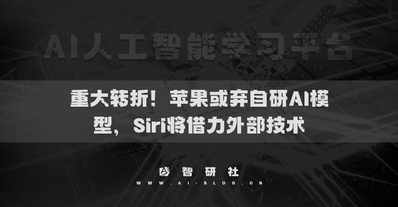 重大轉(zhuǎn)折！蘋果或棄自研AI模型，Siri將借力外部技術(shù)