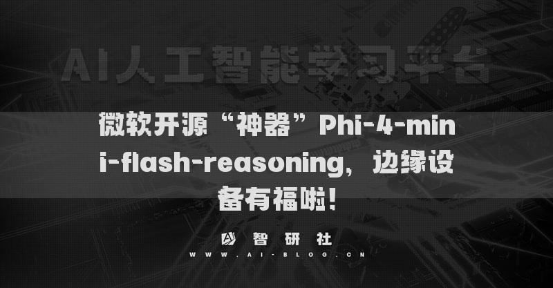 微軟開源“神器”Phi-4-mini-flash-reasoning，邊緣設(shè)備有福啦！