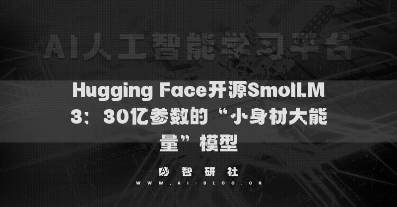 Hugging Face開源SmolLM3：30億參數(shù)的“小身材大能量”模型