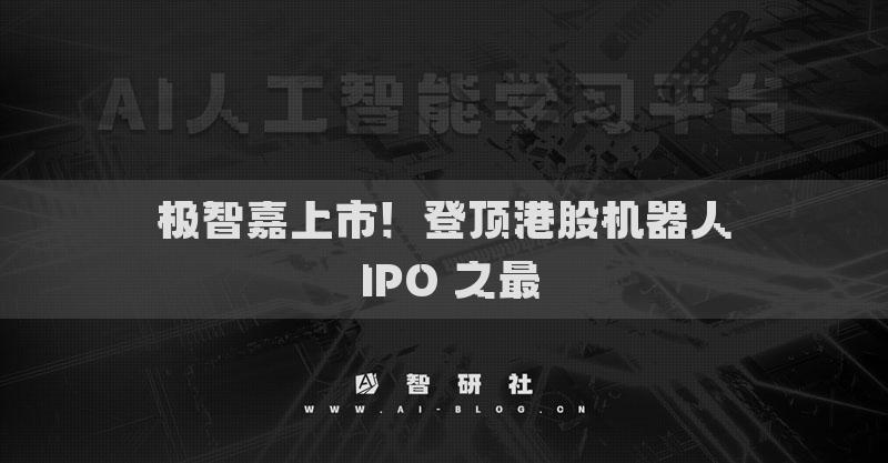 極智嘉上市！登頂港股機(jī)器人 IPO 之最