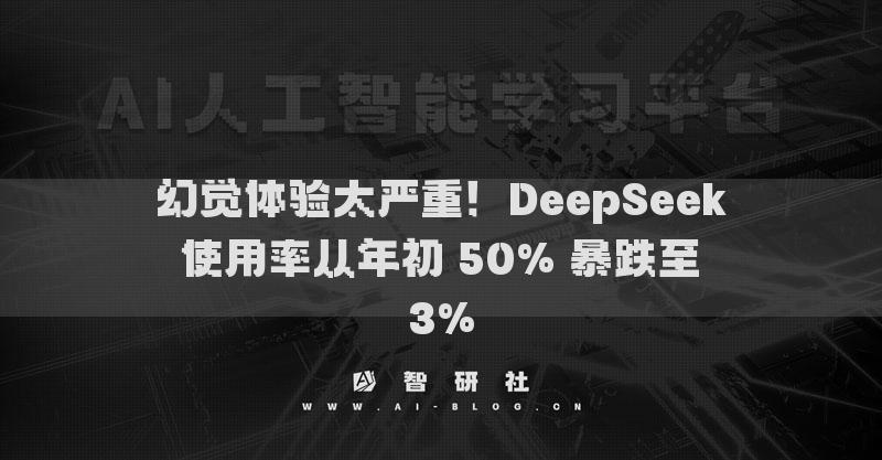 幻覺體驗(yàn)太嚴(yán)重！DeepSeek 使用率從年初 50% 暴跌至 3%