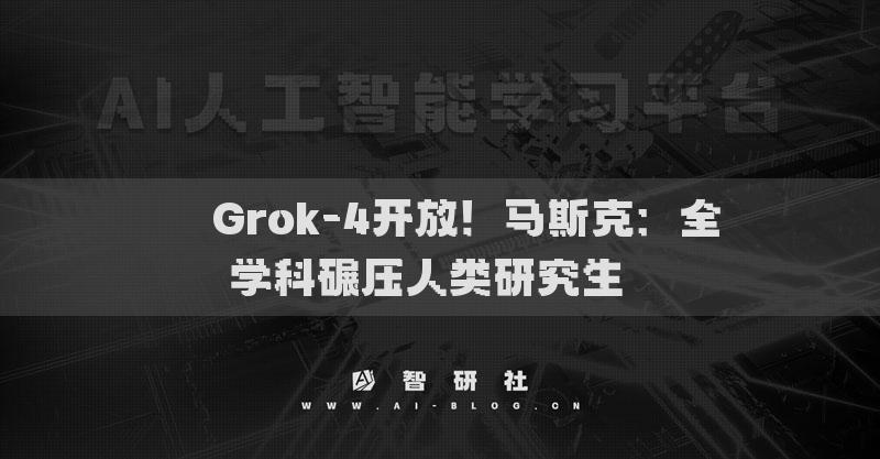 ??Grok-4開放！馬斯克：全學(xué)科碾壓人類研究生??