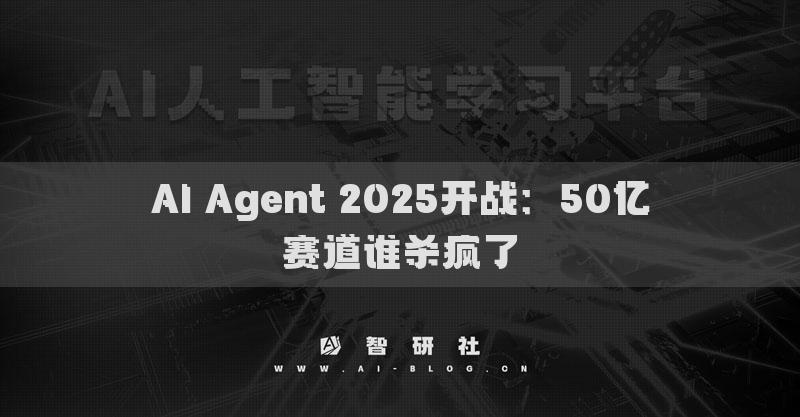 AI Agent 2025開戰(zhàn)：50億賽道誰殺瘋了