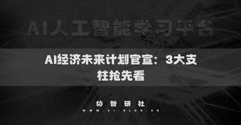 AI經(jīng)濟未來計劃官宣：3大支柱搶先看