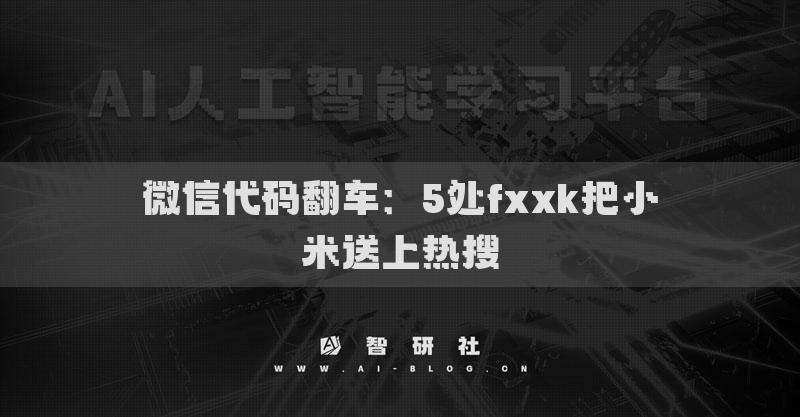 微信代碼翻車：5處fxxk把小米送上熱搜