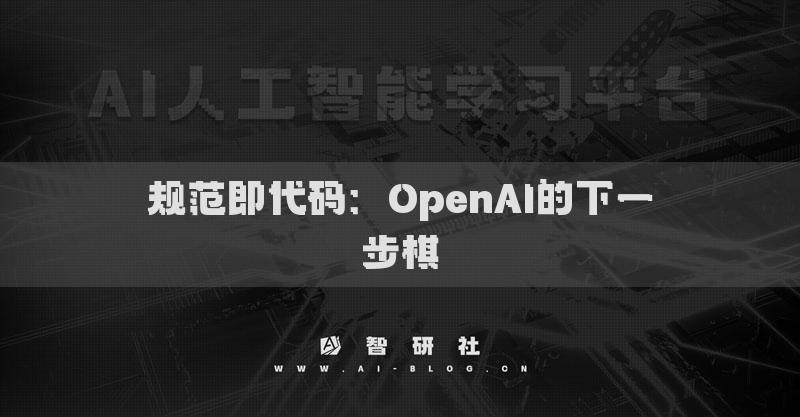 規(guī)范即代碼：OpenAI的下一步棋