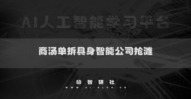 商湯單拆具身智能公司搶灘