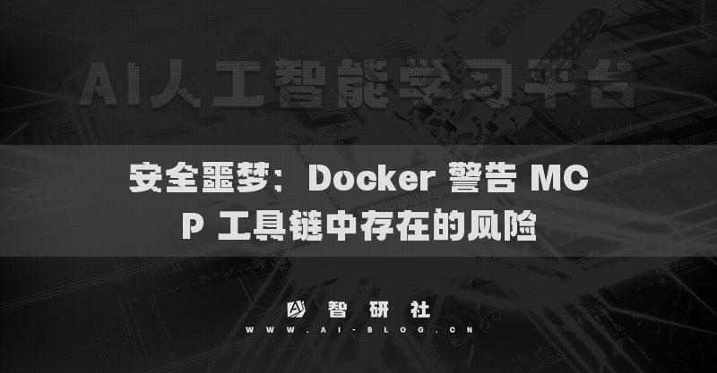 安全噩夢(mèng)：Docker 警告 MCP 工具鏈中存在的風(fēng)險(xiǎn)