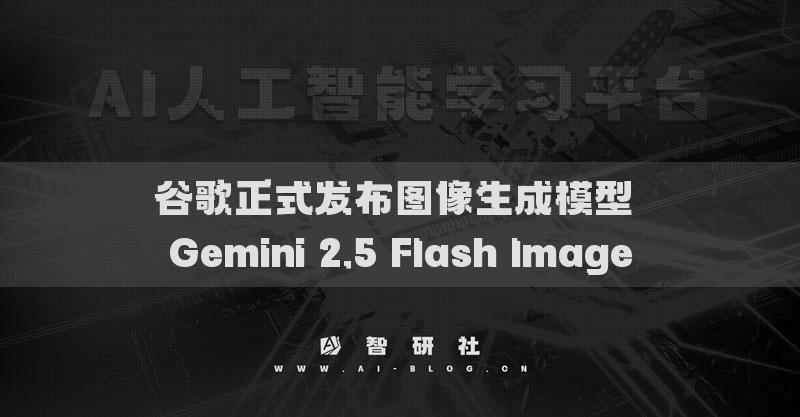 谷歌正式發(fā)布圖像生成模型 Gemini 2.5 Flash Image