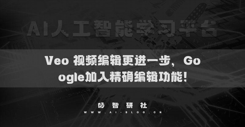 Veo 視頻編輯更進(jìn)一步，Google加入精確編輯功能！