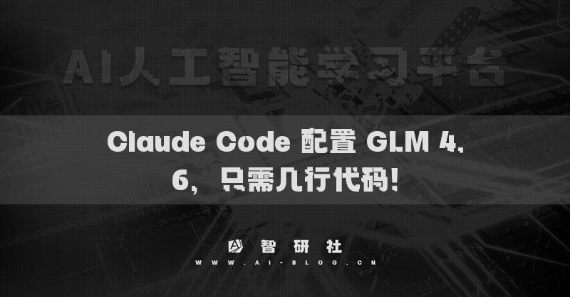 Claude Code 配置 GLM 4.6，只需幾行代碼！
